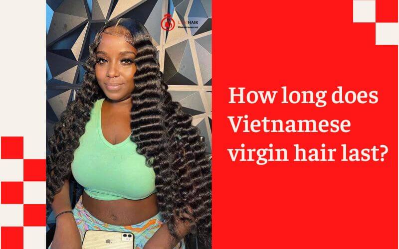 How long does Vietnamese virgin hair last